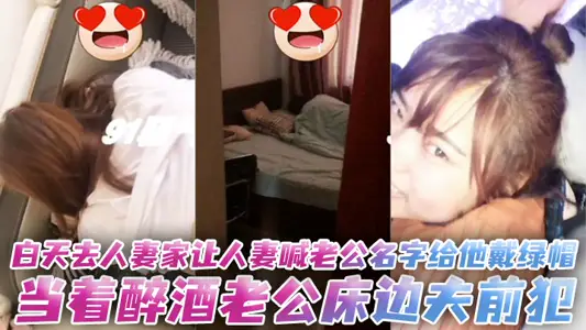 白天去人妻家讓人妻喊老公名字給他戴綠帽，當著醉酒老公床邊夫前犯。
