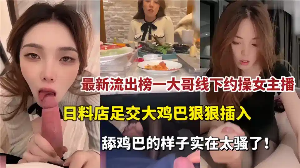 最新流出！！榜一大哥線下約操女主播，日料店足交大雞巴狠狠插入