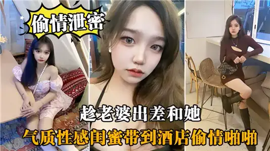 偷情洩密！！趁老婆出差和她氣質性感閨蜜帶到酒店偷情啪啪