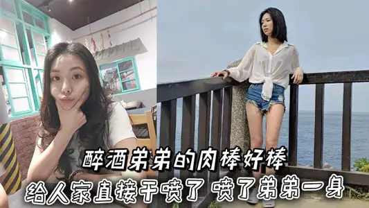 【姐弟亂倫】醉酒弟弟的肉棒好棒 給人家直接幹噴了 噴了弟弟一身