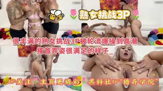 豐滿熟女挑戰3P被輪流爆操到高潮搔首弄姿很享受的樣子