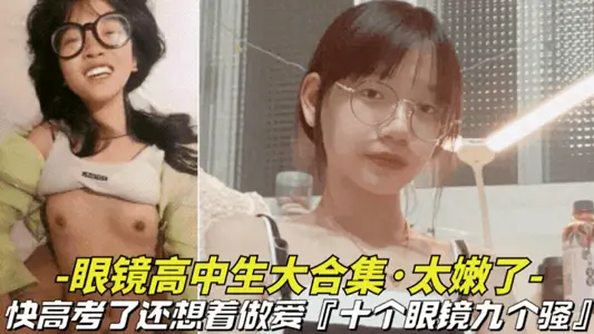 【騷女眼鏡高中生大合集】快高考了還想著做愛，十個眼鏡九個騷