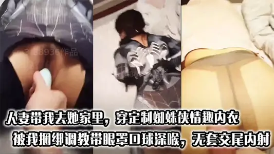 人妻帶我去她家裡，穿定製蜘蛛俠情趣內衣被我捆綁調教帶眼罩口球深喉，無套交尾內射