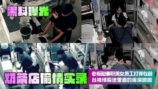【黑料曝光】奶茶店偷情實錄！老闆和兼職美女員工打佯在前臺挑情躲進裡面的庫房啪啪