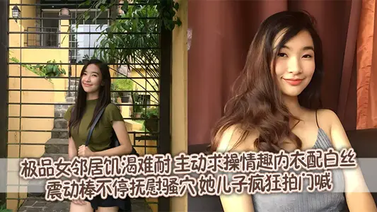 極品女鄰居飢渴難耐 主動求操情趣內衣配白絲震動棒不停撫慰騷穴 她兒子瘋狂拍門喊