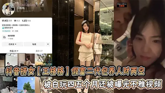 抖音撈女【王格格】假富二代包養人財兩空被白玩四五個月還被曝光不雅視頻