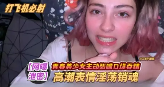 【青春少女】主動口爆，高潮表情淫蕩銷魂