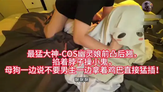 最猛大神-COS幽靈娘前凸後翹，掐著脖子操小鬼，母狗一邊說不要男主一邊拿著雞巴直接猛插！