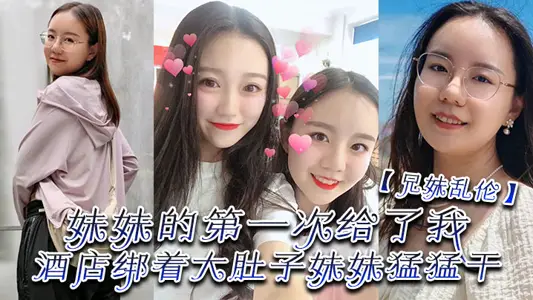 【兄妹亂倫】妹妹的第一次給了我，終於找到一個可以吊頂的酒店綁著大肚子妹妹猛猛幹