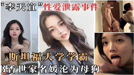 【“李天宜”性愛洩露事件】網傳斯坦福大學學霸書香世家名媛淪為母狗
