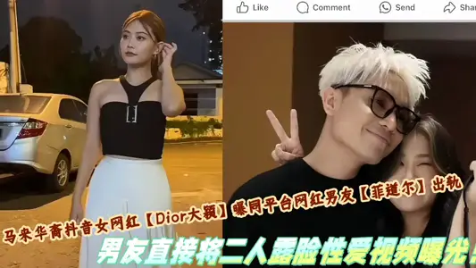 馬來華裔抖音女網紅【Dior大穎】曝同平臺網紅男友【菲道爾】出軌，男友直接將二人露臉性愛視頻曝光！