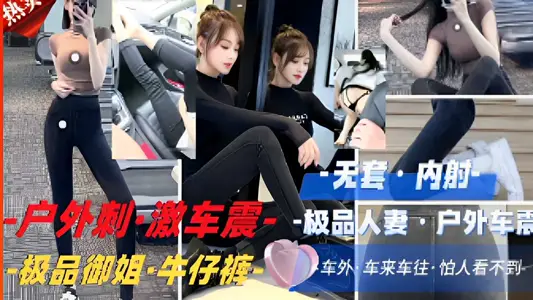 戶外刺·激車震·-極品人妻戶外，極品御姐·牛仔褲，車來車往