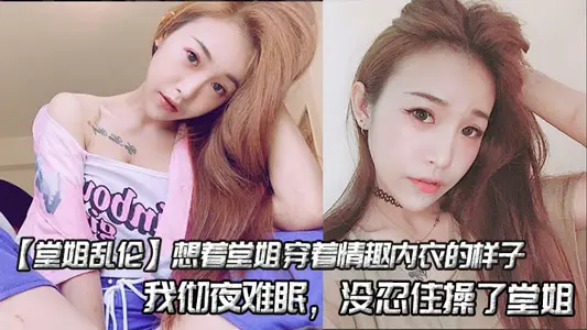 【堂姐亂倫】想著堂姐穿著情趣內衣的樣子，我徹夜難眠，沒忍住操了堂姐