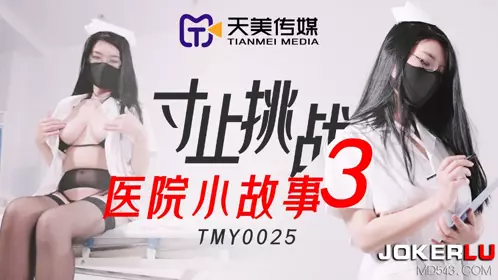 TMY0025 寸止挑战3 医院小故事 天美传媒