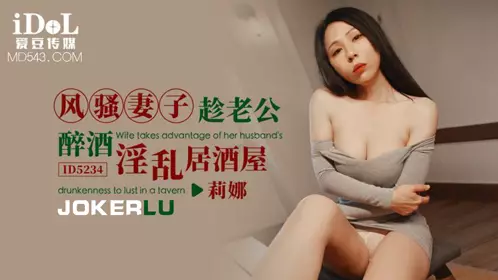 爱豆传媒.ID5234.莉娜.风骚妻子趁老公醉酒淫乱居酒屋