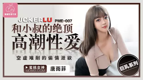 PME-007 唐雨菲 和小叔的绝顶高潮性爱 空虚难耐的偷情泄欲 蜜桃影像传媒