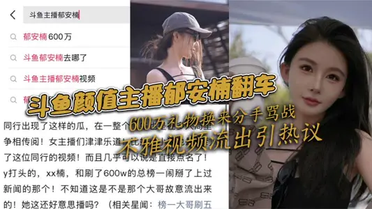 斗鱼颜值主播郁安楠翻车 600万礼物换来分手骂战 不雅视频流出引热议