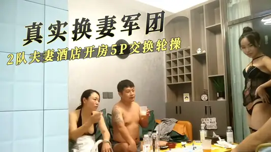 真实换妻军团 2队夫妻酒店开房5p交换轮操