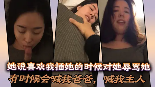 她说喜欢我插她的时候对她辱骂她，有时候会喊我爸爸，喊我主人，说想做我的骚母狗！