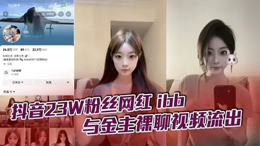 抖音23W粉丝网红 ibb 与金主裸聊视频流出，不知道大哥花了多少钱让她一对一，不过其实光看着也只能过过眼瘾，这幺极品的性感女神