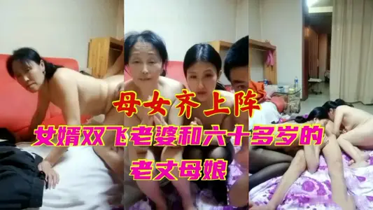 【母女齐上阵】女婿双飞老婆和六十多岁的老丈母娘