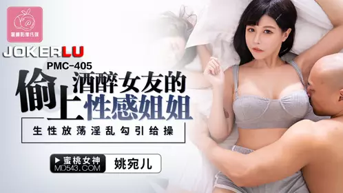 蜜桃影像传媒.PMC-405.姚宛儿.偷上酒醉女友的忄生感姐姐.生忄生放荡淫乱勾引给操