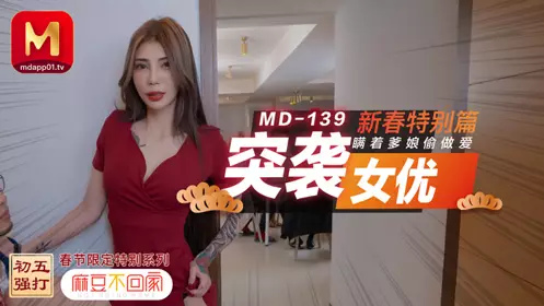 MD0139 突袭女优新春特别篇 瞒著爹娘偷做爱 雪千夏