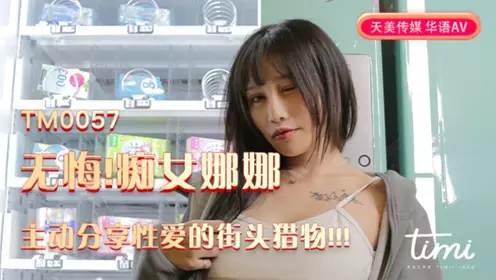 天美传媒TM0057无悔痴女娜娜主动分享忄生爱的街头猎物-娜娜