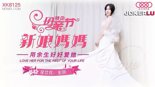 XK8125 金妍 《妈妈新娘》 用余生好好爱她 星空无限传媒