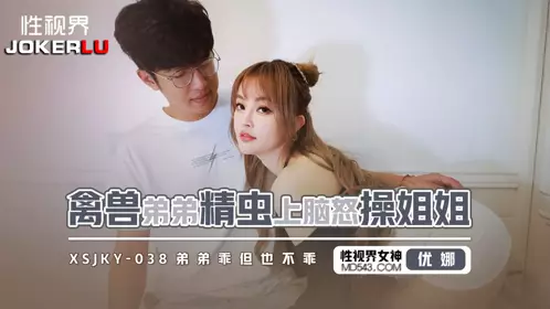 忄生视界传媒.xsjky038.优娜.禽兽弟弟精虫上脑怒操姐姐