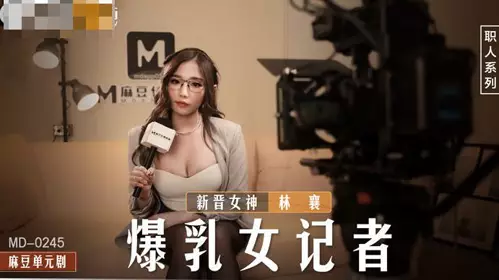 麻豆传媒映画.MD-0245.新晋女神林襄.爆乳女记者