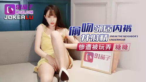 91茄子 偷吻邻居内裤并射精惨遭玩弄-糖糖