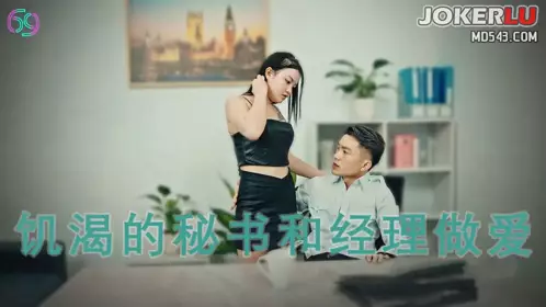69FILMS 1013 骚秘的专属福利 饥渴的秘书和经理做爱 69传媒