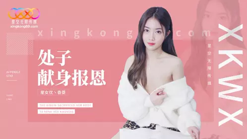 星空无限传媒・XK8194・处子现身报恩・香菱