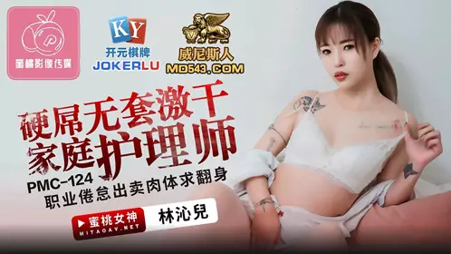 PMC-124 林沁儿 硬屌无套激干家庭护理师 职业倦怠出卖肉体求翻身 蜜桃影像传媒